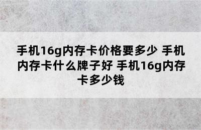 手机16g内存卡价格要多少 手机内存卡什么牌子好 手机16g内存卡多少钱